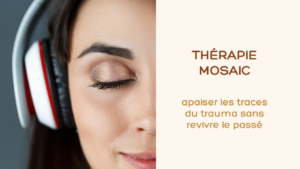 Thérapie MOSAIC à Aix-les-Bains : apaiser les traces du trauma sans revivre le passé
